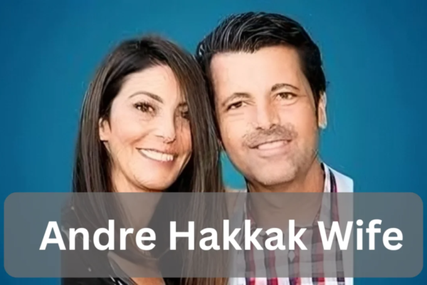 Who is Andre Hakkak’s Wife? A Comprehensive Insight